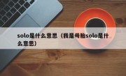 solo是什么意思（我是母胎solo是什么意思）