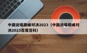 中国说唱巅峰对决2023（中国说唱巅峰对决2023百度百科）