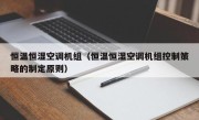 恒温恒湿空调机组（恒温恒湿空调机组控制策略的制定原则）
