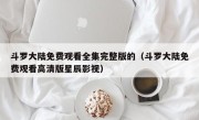 斗罗大陆免费观看全集完整版的（斗罗大陆免费观看高清版星辰影视）