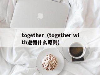 together（together with遵循什么原则）
