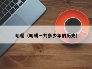 明朝（明朝一共多少年的历史）