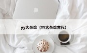 yy大杂烩（YY大杂烩古代）