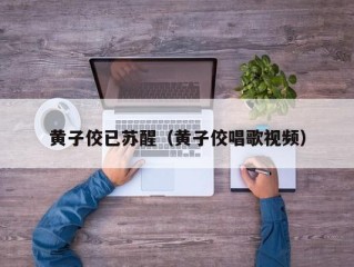 黄子佼已苏醒（黄子佼唱歌视频）