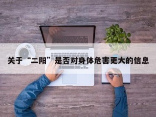 关于“二阳”是否对身体危害更大的信息