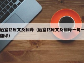 陋室铭原文及翻译（陋室铭原文及翻译一句一翻译）