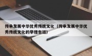 传承发展中华优秀传统文化（传承发展中华优秀传统文化的举措包括）