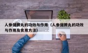 人参健脾丸的功效与作用（人参健脾丸的功效与作用及食用方法）