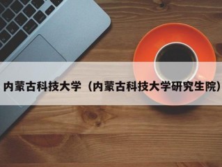 内蒙古科技大学（内蒙古科技大学研究生院）