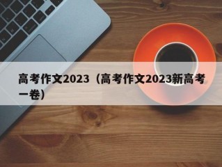 高考作文2023（高考作文2023新高考一卷）