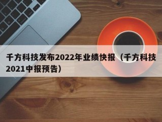 千方科技发布2022年业绩快报（千方科技2021中报预告）