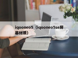 iqooneo5（iqooneo5se屏幕材质）