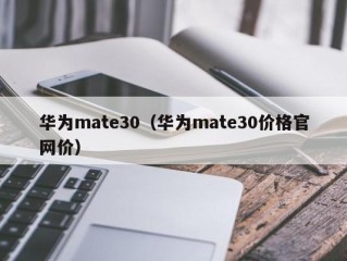 华为mate30（华为mate30价格官网价）