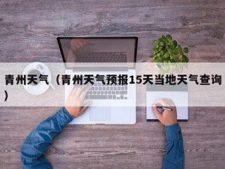 青州天气（青州天气预报15天当地天气查询）
