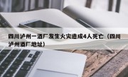 四川泸州一酒厂发生火灾造成4人死亡（四川泸州酒厂地址）