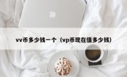 vv币多少钱一个（vp币现在值多少钱）