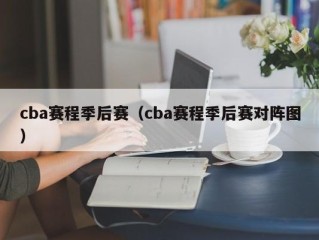 cba赛程季后赛（cba赛程季后赛对阵图）