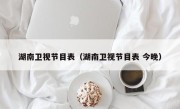 湖南卫视节目表（湖南卫视节目表 今晚）