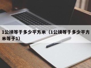 1公顷等于多少平方米（1公顷等于多少平方米等于1）